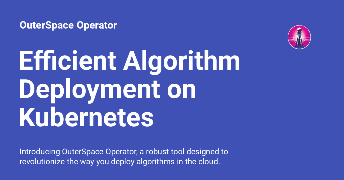 Efficient Algorithm Deployment on Kubernetes - OuterSpace Operator